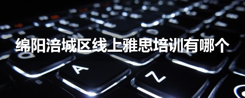 绵阳涪城区线上雅思培训有哪个