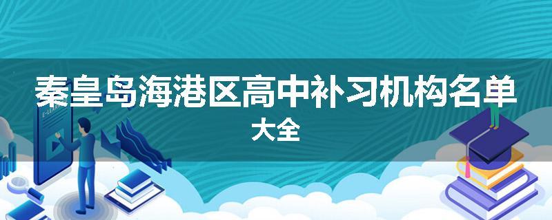 秦皇岛海港区高中补习机构名单大全