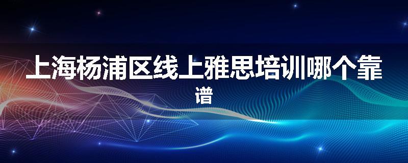 上海杨浦区线上雅思培训哪个靠谱