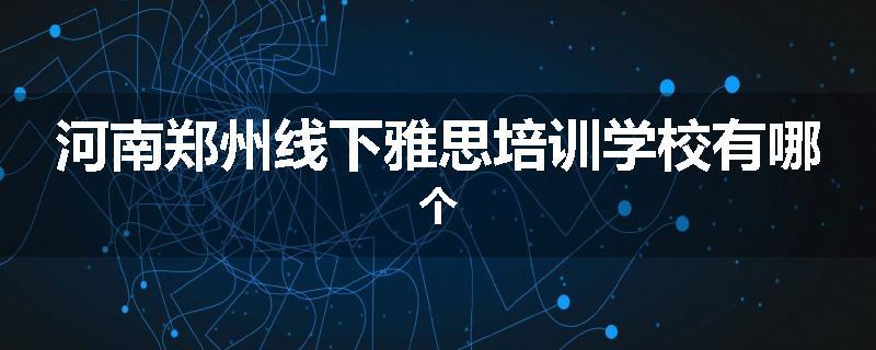 河南郑州线下雅思培训学校有哪个