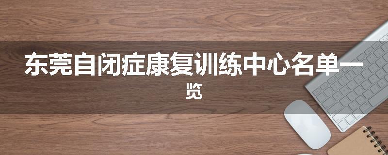 东莞自闭症康复训练中心名单一览