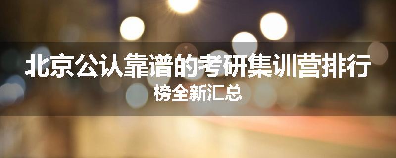 北京公认靠谱的考研集训营排行榜全新汇总