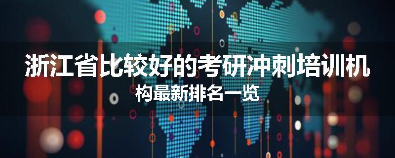 浙江省比较好的考研冲刺培训机构最新排名一览
