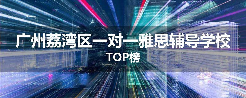 广州荔湾区一对一雅思辅导学校TOP榜
