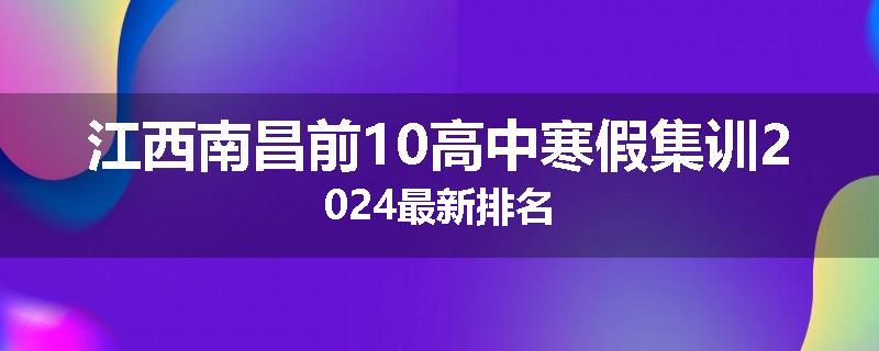 江西南昌前10高中寒假集训2024最新排名