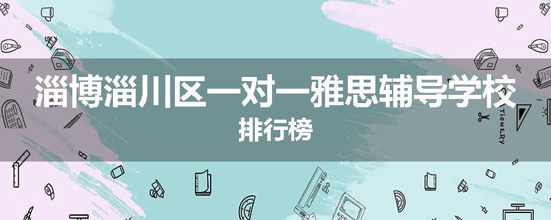 淄博淄川区一对一雅思辅导学校排行榜