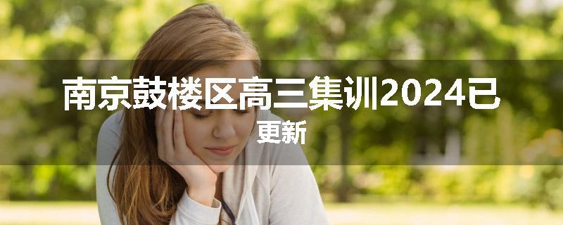 南京鼓楼区高三集训2024已更新