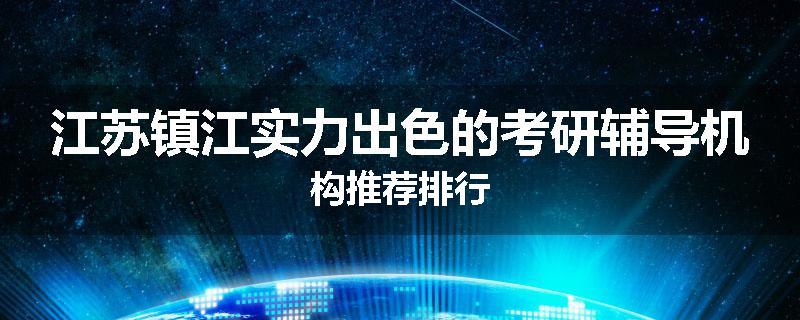 江苏镇江实力出色的考研辅导机构推荐排行