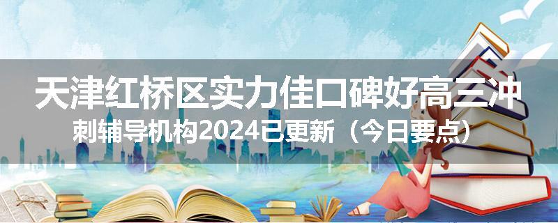 天津红桥区实力佳口碑好高三冲刺辅导机构2024已更新（今日要点）