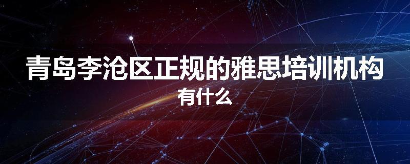 青岛李沧区正规的雅思培训机构有什么