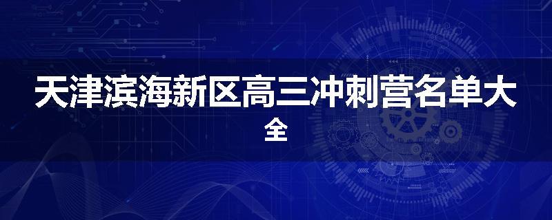天津滨海新区高三冲刺营名单大全