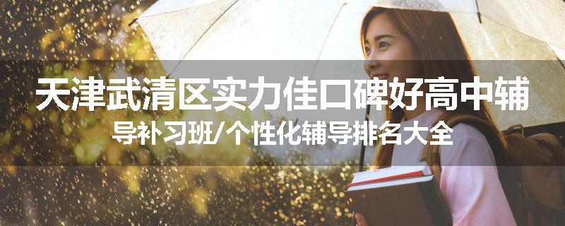 天津武清区实力佳口碑好高中辅导补习班/个性化辅导排名大全