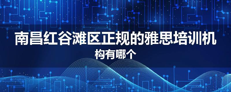 南昌红谷滩区正规的雅思培训机构有哪个