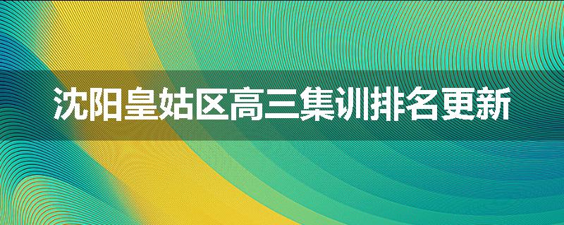 沈阳皇姑区高三集训排名更新