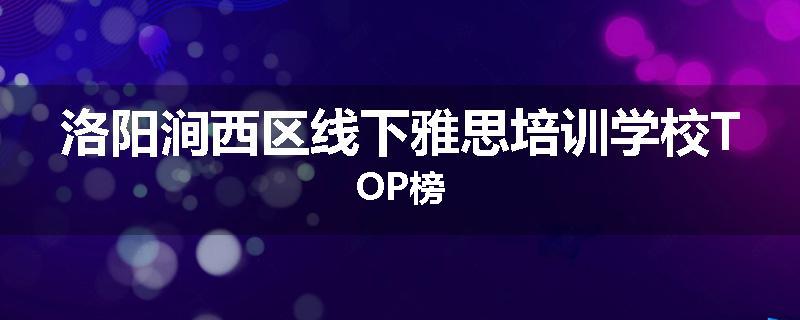 洛阳涧西区线下雅思培训学校TOP榜