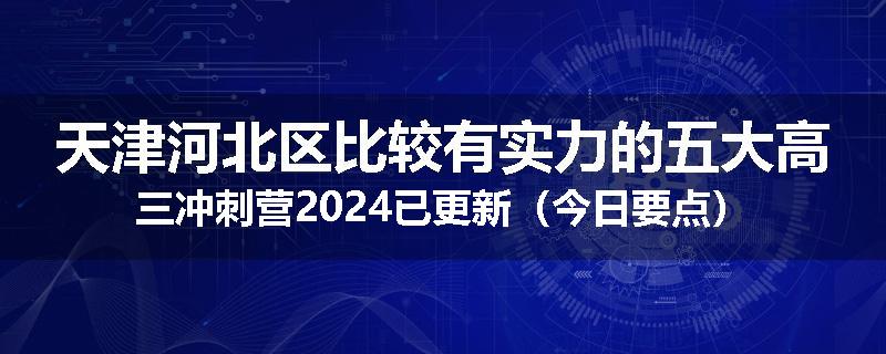 天津河北区比较有实力的五大高三冲刺营2024已更新（今日要点）