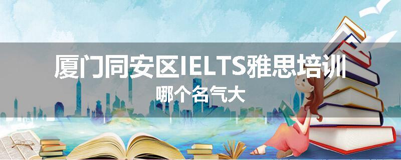 厦门同安区IELTS雅思培训哪个名气大
