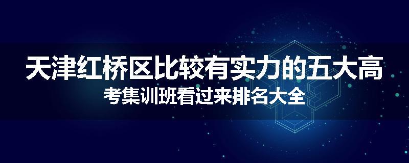 天津红桥区比较有实力的五大高考集训班看过来排名大全