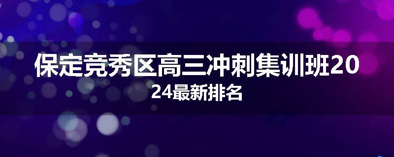 保定竞秀区高三冲刺集训班2024最新排名