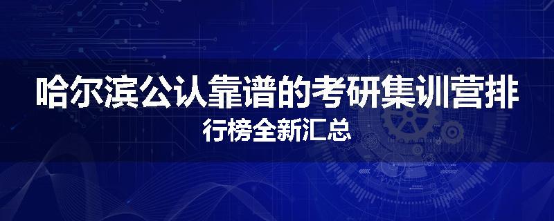 哈尔滨公认靠谱的考研集训营排行榜全新汇总