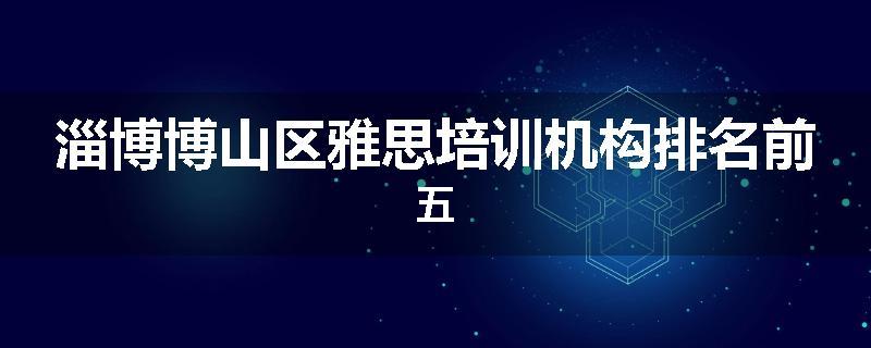 淄博博山区雅思培训机构排名前五