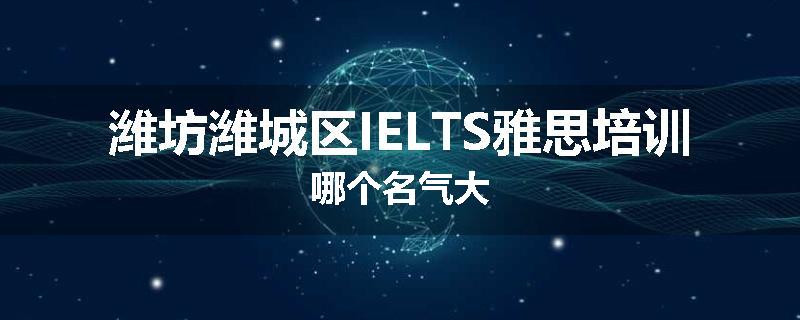 潍坊潍城区IELTS雅思培训哪个名气大