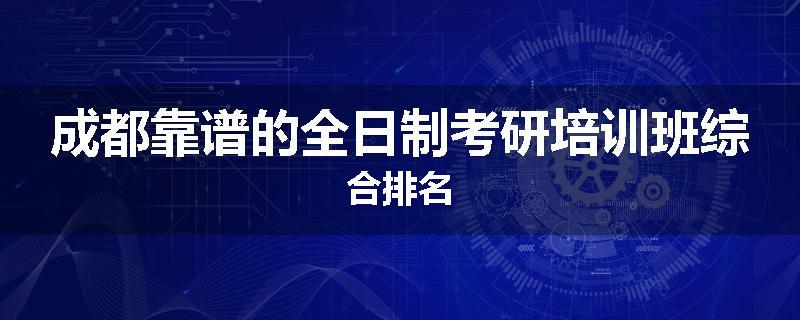 成都靠谱的全日制考研培训班综合排名