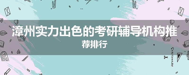 漳州实力出色的考研辅导机构推荐排行