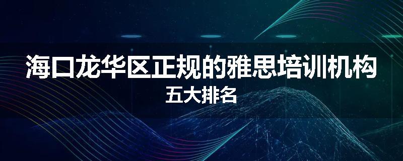 海口龙华区正规的雅思培训机构五大排名