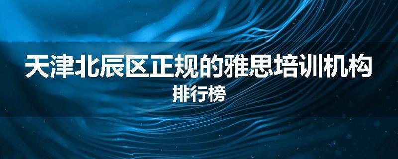 天津北辰区正规的雅思培训机构排行榜