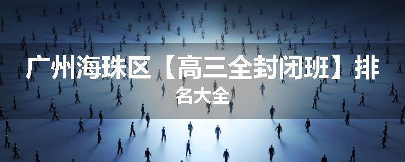 广州海珠区【高三全封闭班】排名大全