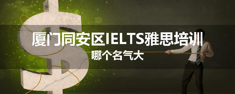厦门同安区IELTS雅思培训哪个名气大