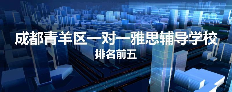 成都青羊区一对一雅思辅导学校排名前五