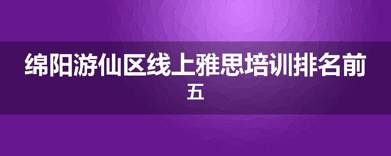 绵阳游仙区线上雅思培训排名前五