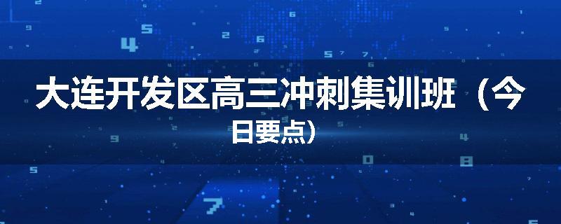 大连开发区高三冲刺集训班（今日要点）