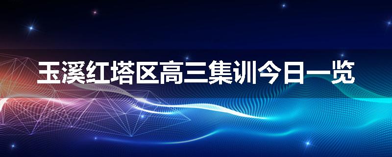 玉溪红塔区高三集训今日一览