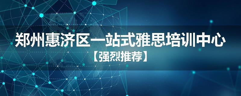 郑州惠济区一站式雅思培训中心【强烈推荐】