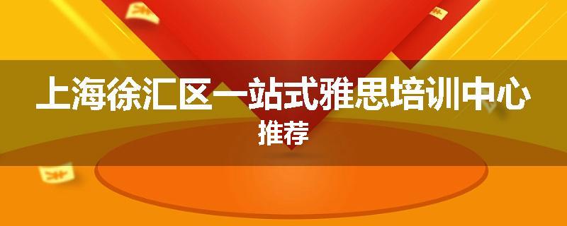 上海徐汇区一站式雅思培训中心推荐