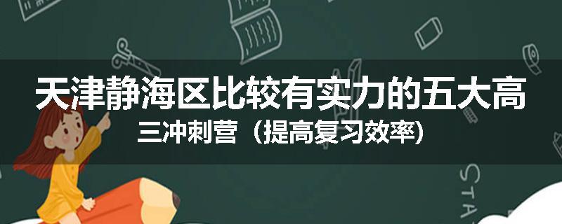 天津静海区比较有实力的五大高三冲刺营（提高复习效率)