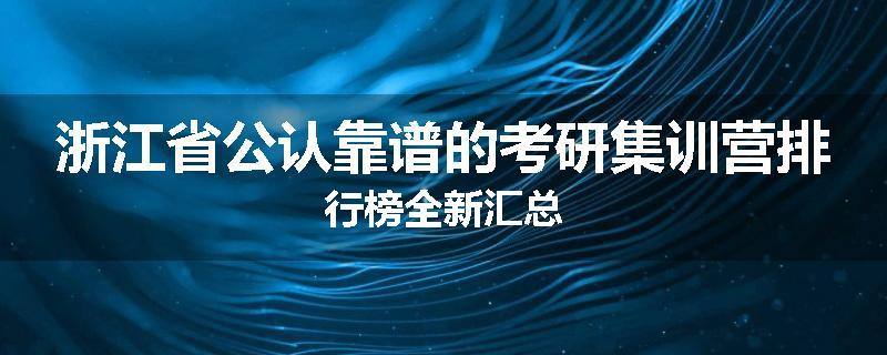 浙江省公认靠谱的考研集训营排行榜全新汇总