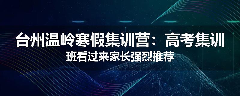 台州温岭寒假集训营：高考集训班看过来家长强烈推荐