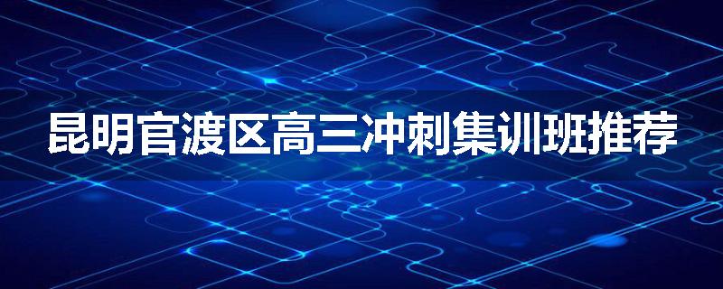 昆明官渡区高三冲刺集训班推荐