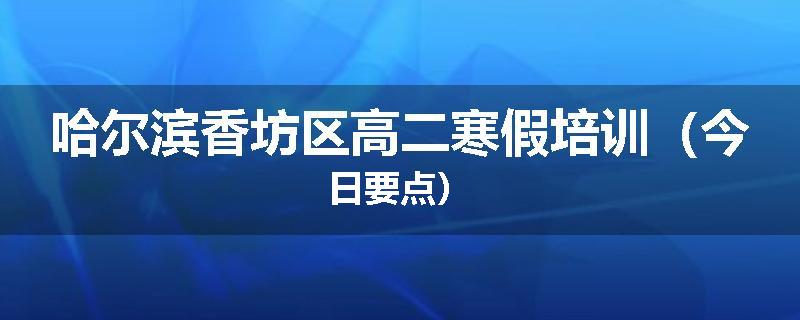 哈尔滨香坊区高二寒假培训（今日要点）