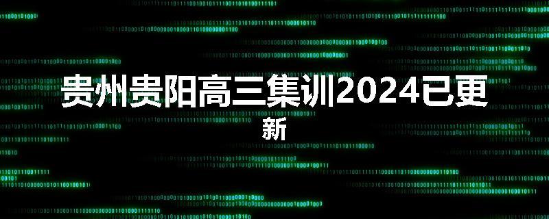 贵州贵阳高三集训2024已更新