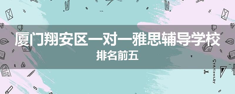 厦门翔安区一对一雅思辅导学校排名前五