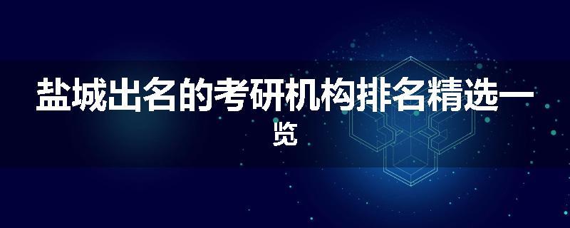 盐城出名的考研机构排名精选一览