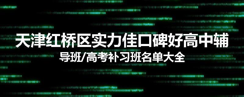 天津红桥区实力佳口碑好高中辅导班/高考补习班名单大全