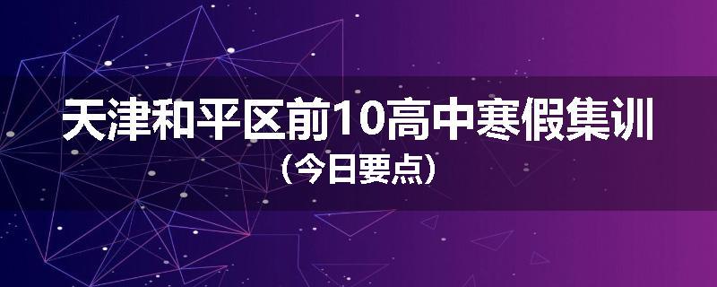 天津和平区前10高中寒假集训（今日要点）