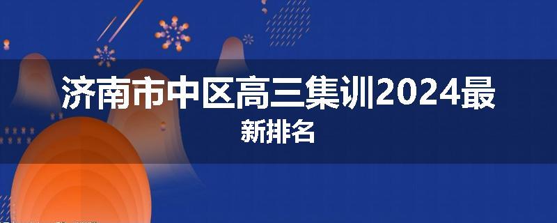 济南市中区高三集训2024最新排名