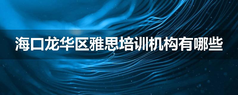 海口龙华区雅思培训机构有哪些